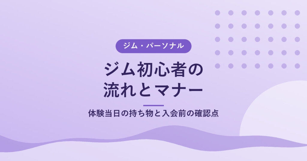 ジム初心者の流れとマナー｜体験当日の持ち物と入会前の確認点