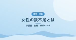 女性の鉄不足とは｜必要量・食材・吸収のコツ